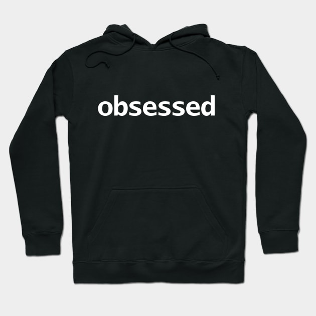 Obsessed Minimal Typography White Text Hoodie by ellenhenryart